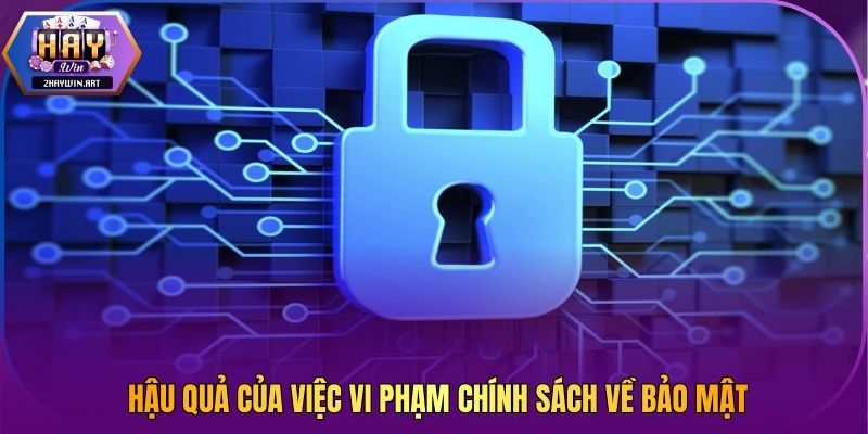 Hậu quả của việc vi phạm chính sách về bảo mật