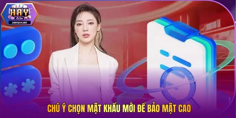 Chú ý chọn mật khẩu mới để bảo mật cao