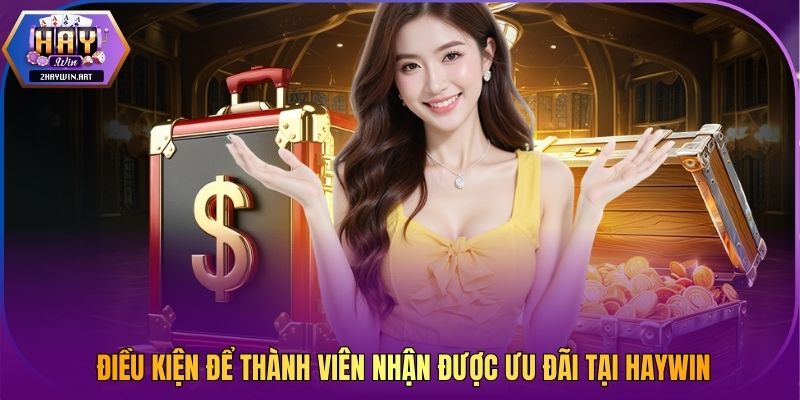 Điều kiện để thành viên nhận được ưu đãi tại Haywin