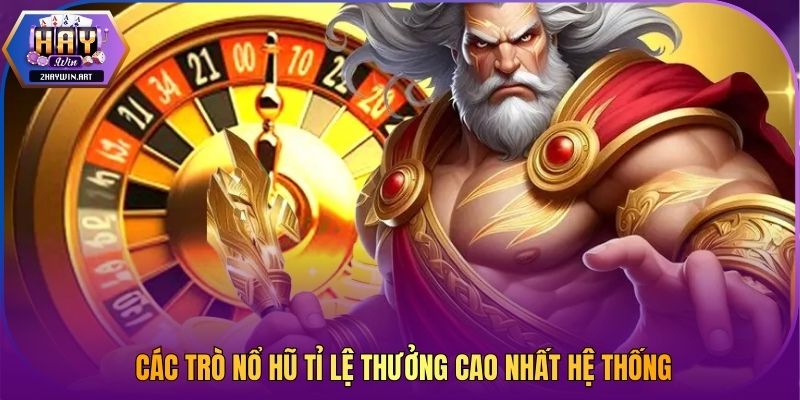 Các trò nổ hũ tỉ lệ thưởng cao nhất hệ thống
