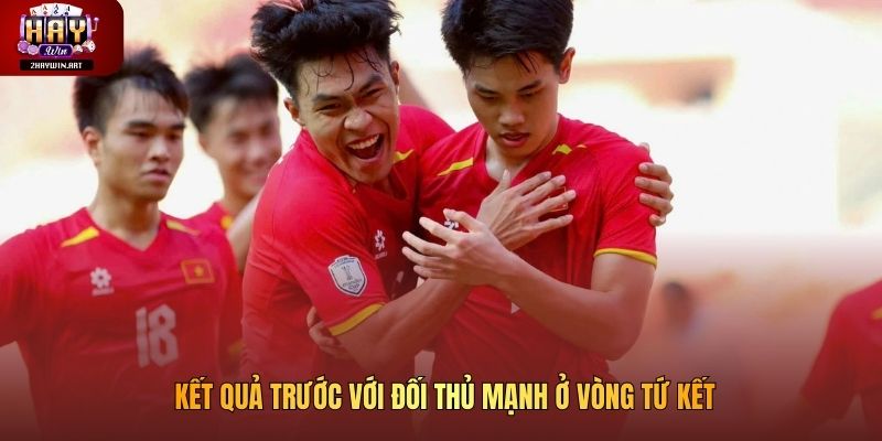 Kết quả trước với đối thủ mạnh ở vòng tứ kết