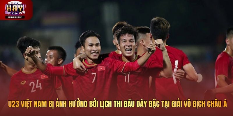 U23 Việt Nam bị ảnh hưởng bởi lịch thi đấu dày đặc tại giải vô địch châu Á
