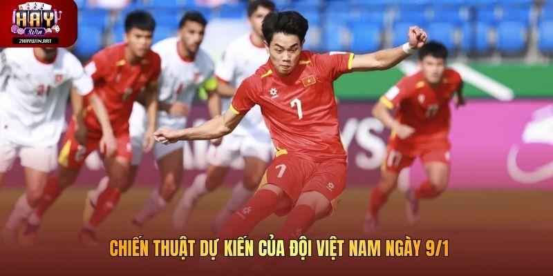 Chiến thuật dự kiến của đội Việt Nam ngày 9/1