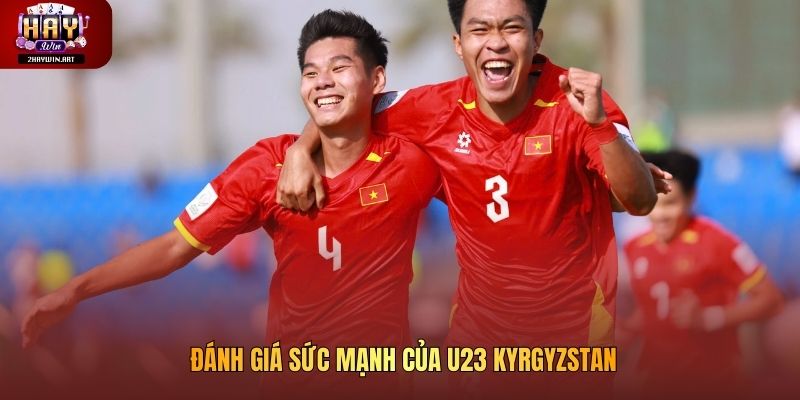 Đánh giá sức mạnh của U23 Kyrgyzstan