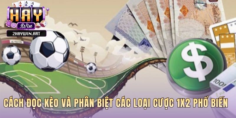 Đọc kèo 1X2 giải mã ý nghĩa tỷ lệ cược và các biến thể