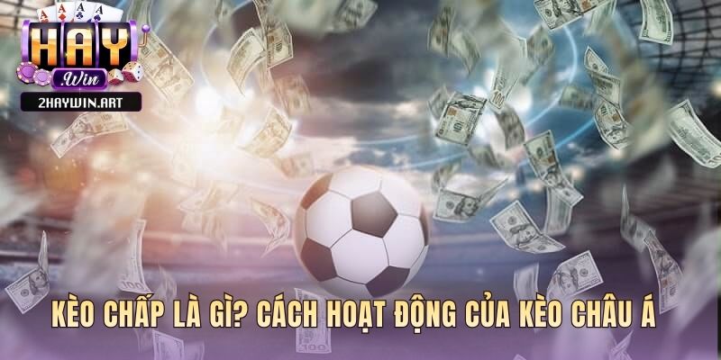 Kèo chấp cân bằng sức mạnh hai đội bằng bàn thắng ảo