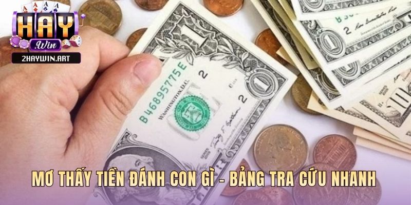 Bảng tra cứu nhanh giải đáp giấc mơ tiền bạc thường gặp